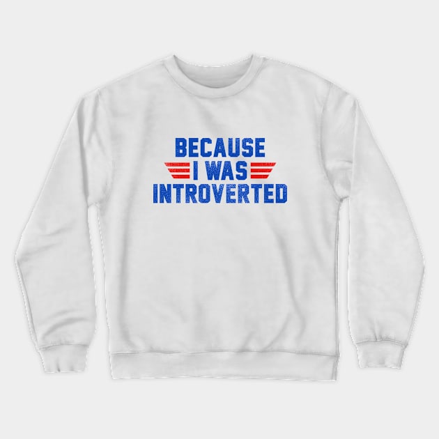 Because I Was Introverted Crewneck Sweatshirt by dumbshirts